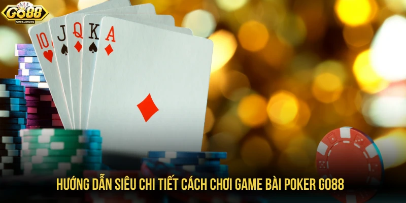 Hướng dẫn siêu chi tiết cách chơi game bài poker GO88
