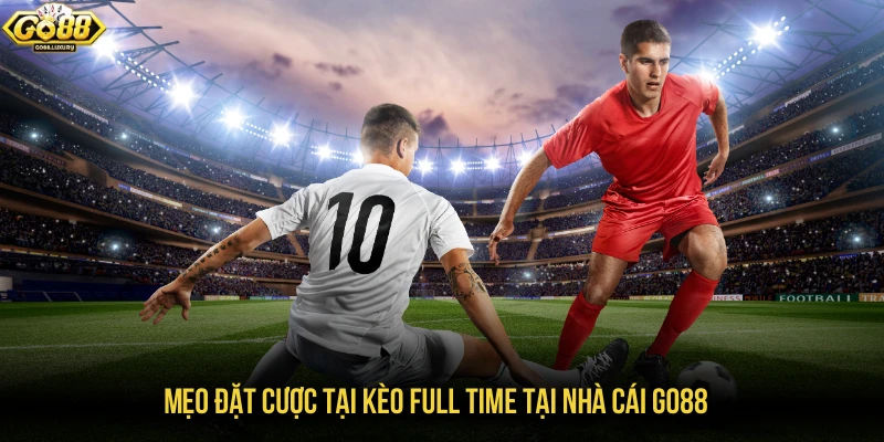 Mẹo đặt cược tại kèo full time tại nhà cái GO88